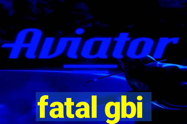 fatal gbi